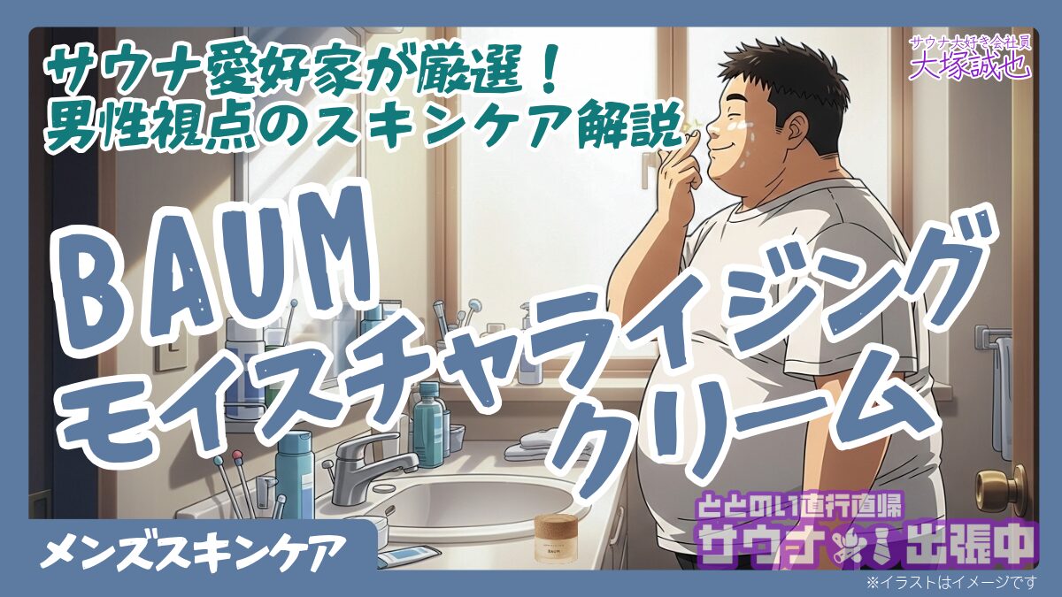 【完全ガイド】BAUM モイスチャライジング クリーム|30代男性の肌を救った効果と使い方を徹底解説