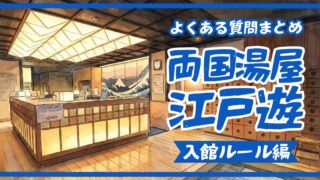 【2026年最新】両国湯屋江戸遊 入館ルール完全ガイド|何歳から・タトゥー・持ち込みなど45のFAQで疑問をゼロに